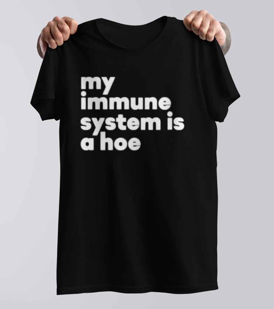 My Immune System Is A Hoe Sarcastic Humor T-Shirt