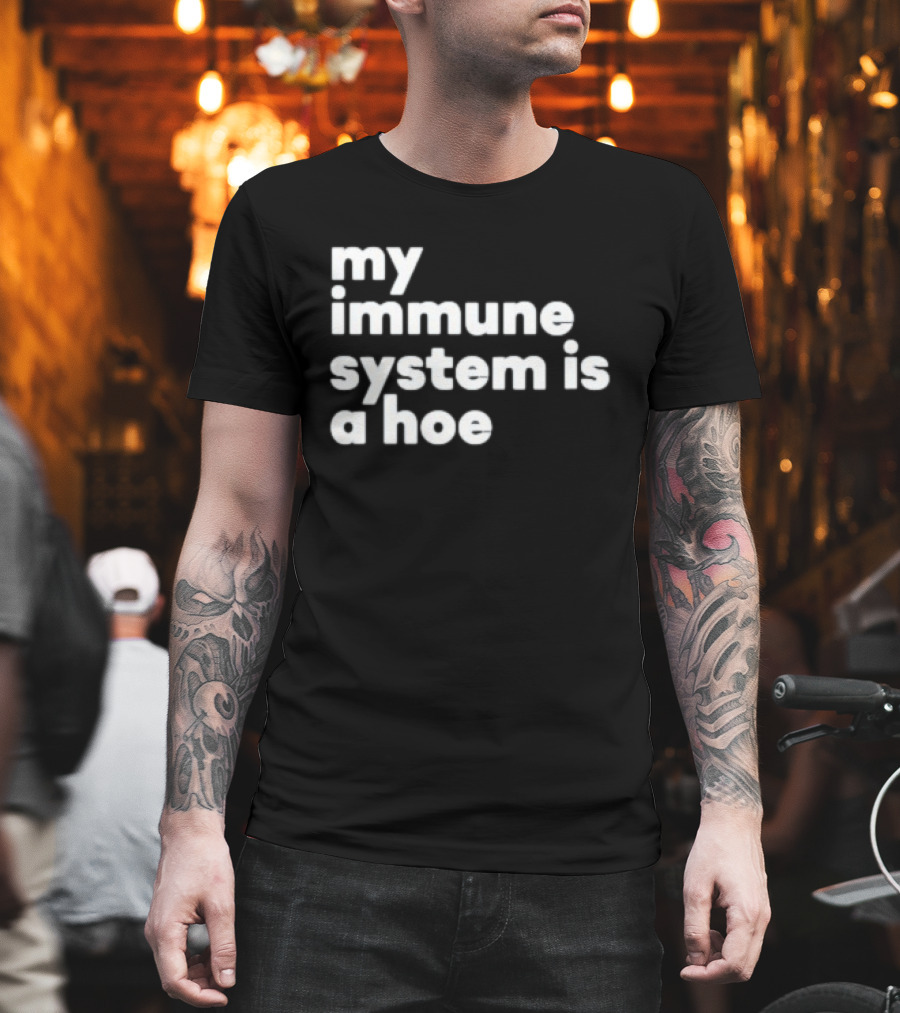 My Immune System Is A Hoe Sarcastic Humor T-Shirt