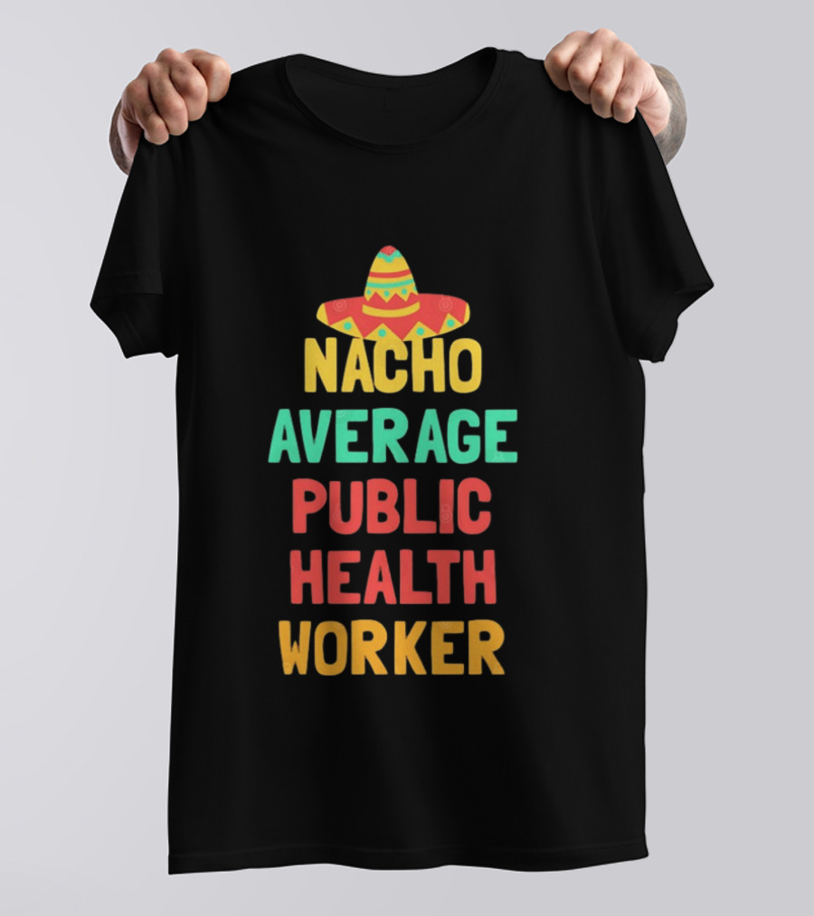 Nacho Average Public Health Worker Sombrero Theme Pun T-Shirt