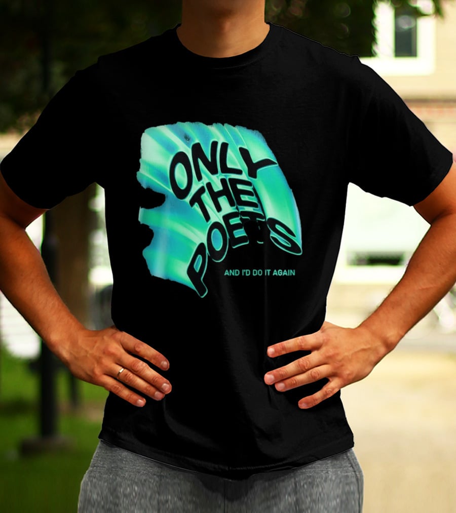Only The Poets And I'd Do It Again T-Shirt