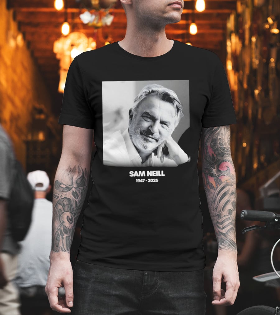 Sam Neill 1947 2026 Rest In Peace To A True Screen Legend T-Shirt