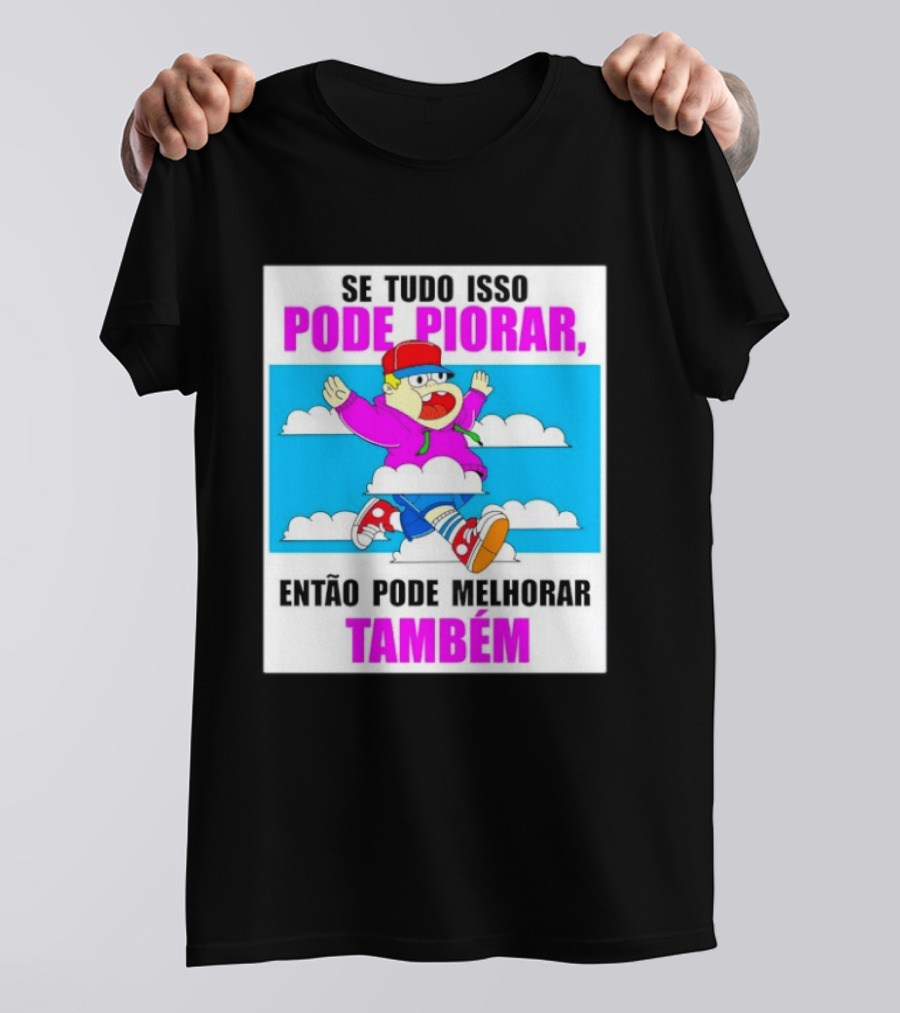 Se Tudo Isso Pode Piorar Então Pode Melhorar Também Personagem Engraçado No Céu T-Shirt