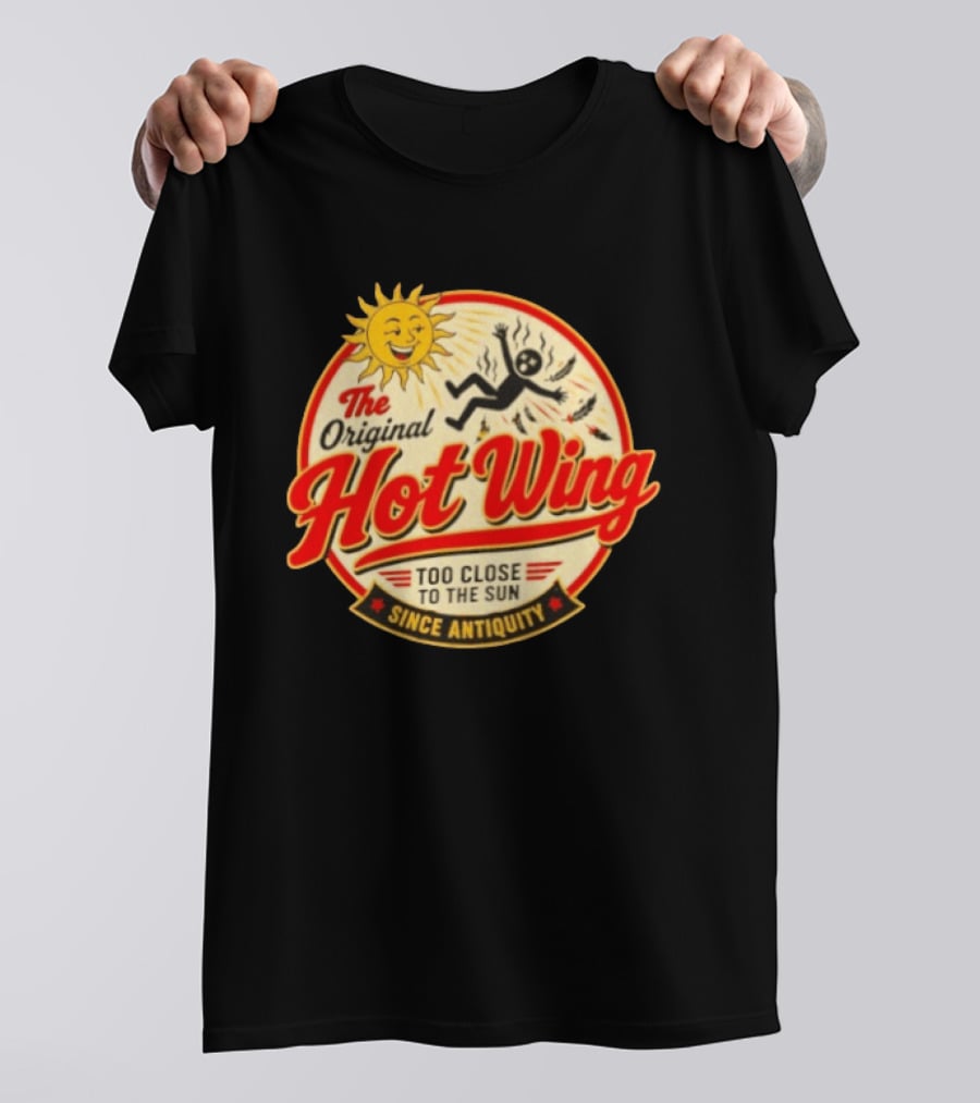 The Original Hot Wing Too Close To The Sun Since Antiquity Sunburnt Legend T-Shirt