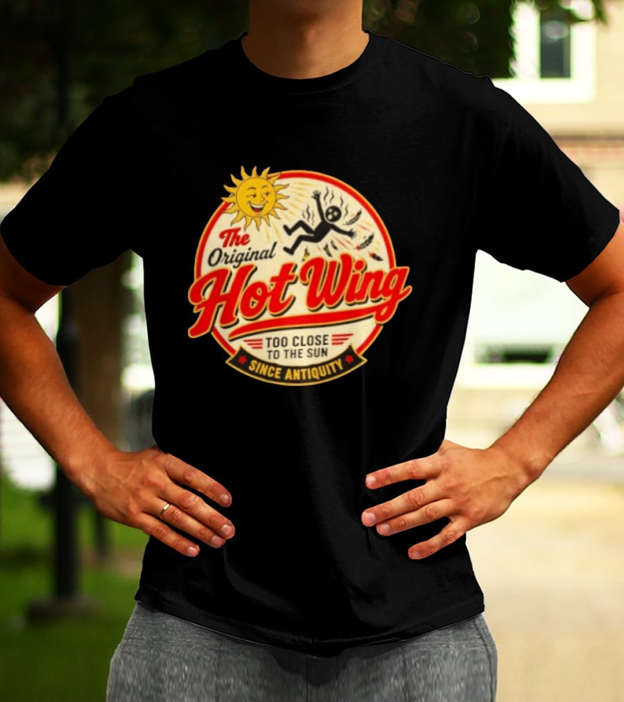 The Original Hot Wing Too Close To The Sun Since Antiquity Sunburnt Legend T-Shirt