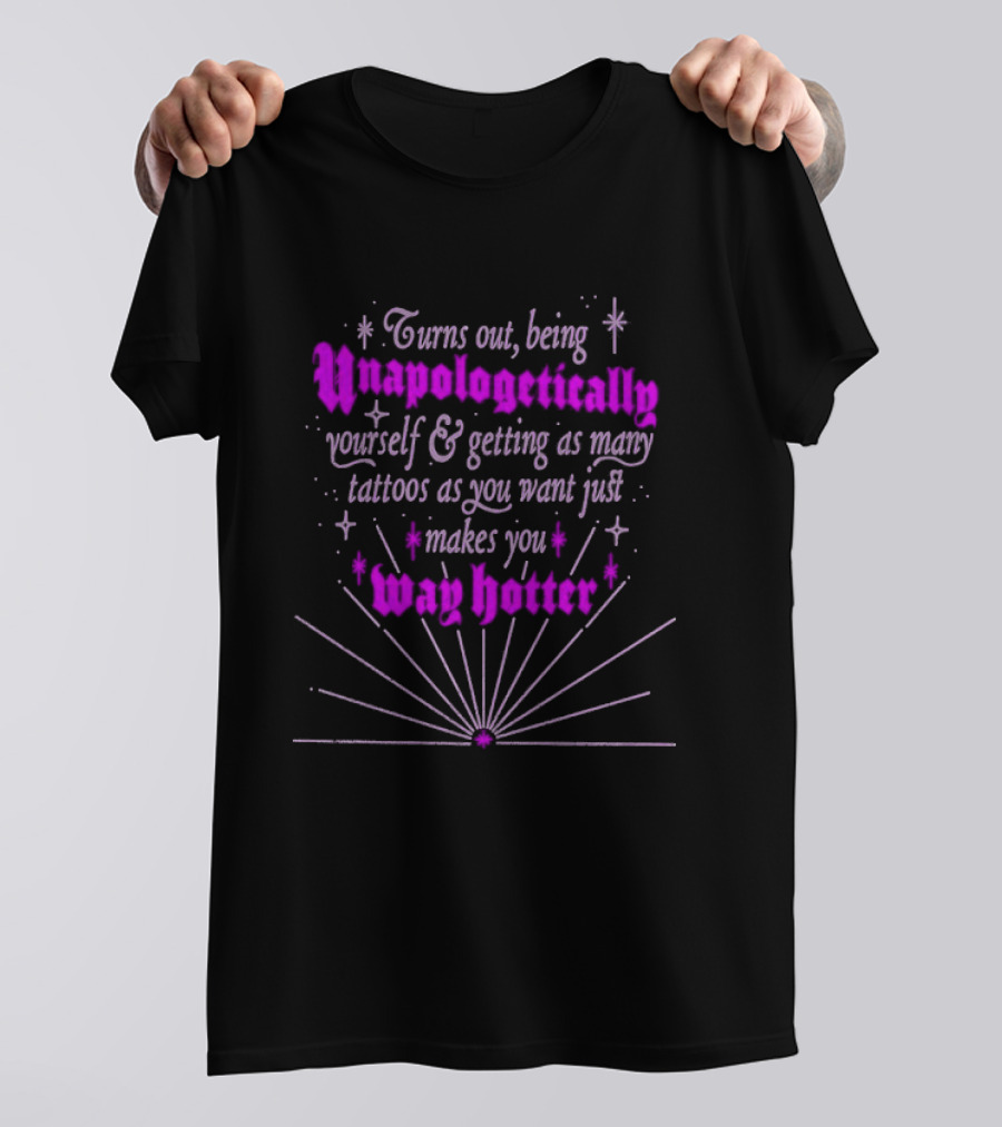 Turns Out Being Unapologetically Yourself And Getting As Many Tattoos As You Want Just Makes You Way Hotter T-Shirt