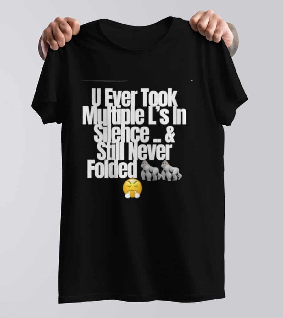 U Ever Took Multiple L's In Silence And Still Never Folded Gorilla Emoji T-Shirt