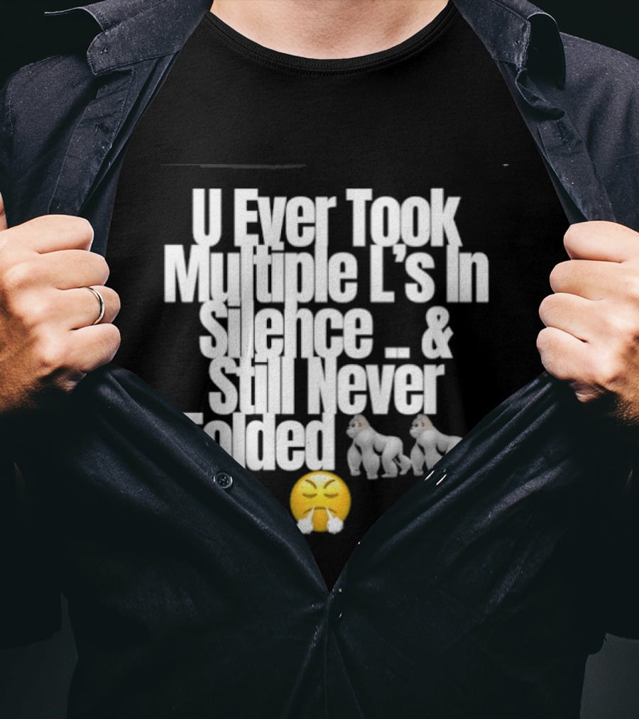 U Ever Took Multiple L's In Silence And Still Never Folded Gorilla Emoji T-Shirt