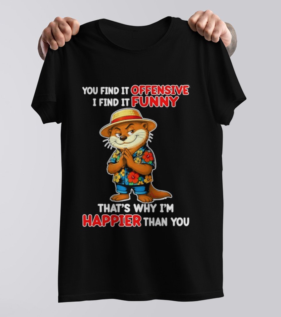 You Find It Offensive I Find It Funny That's Why I'm Happier Than You Otter Hawaiian T-Shirt