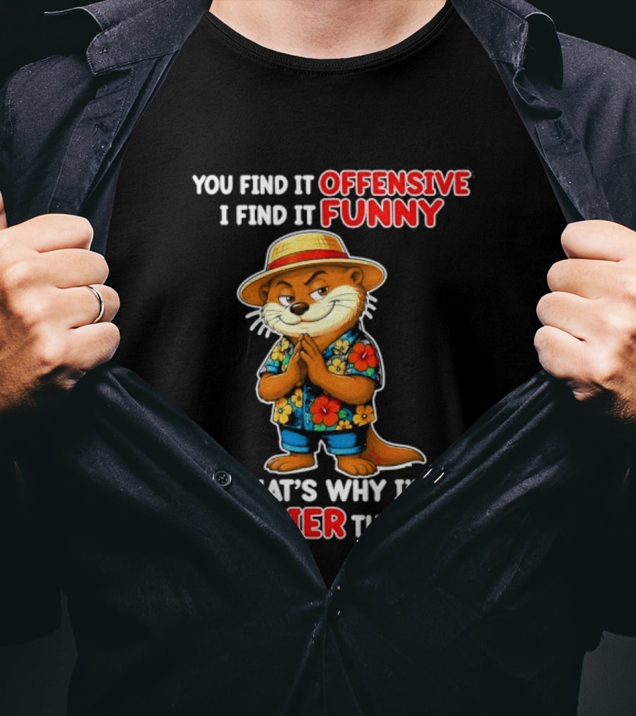 You Find It Offensive I Find It Funny That's Why I'm Happier Than You Otter Hawaiian T-Shirt