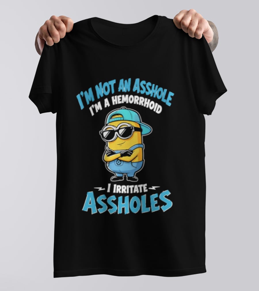 I'm Not An Asshole I'm A Hemorrhoid I Irritate Assholes Minions T-Shirt