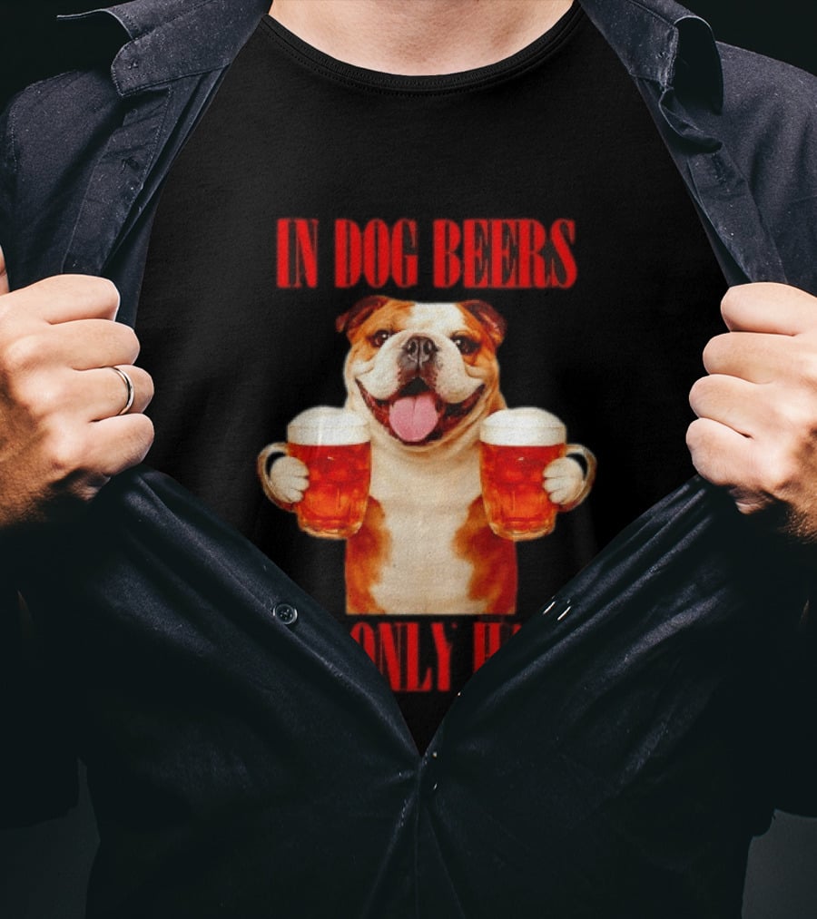 In Dog Beers I've Only Had 2 Bulldog Beer Fun T-Shirt