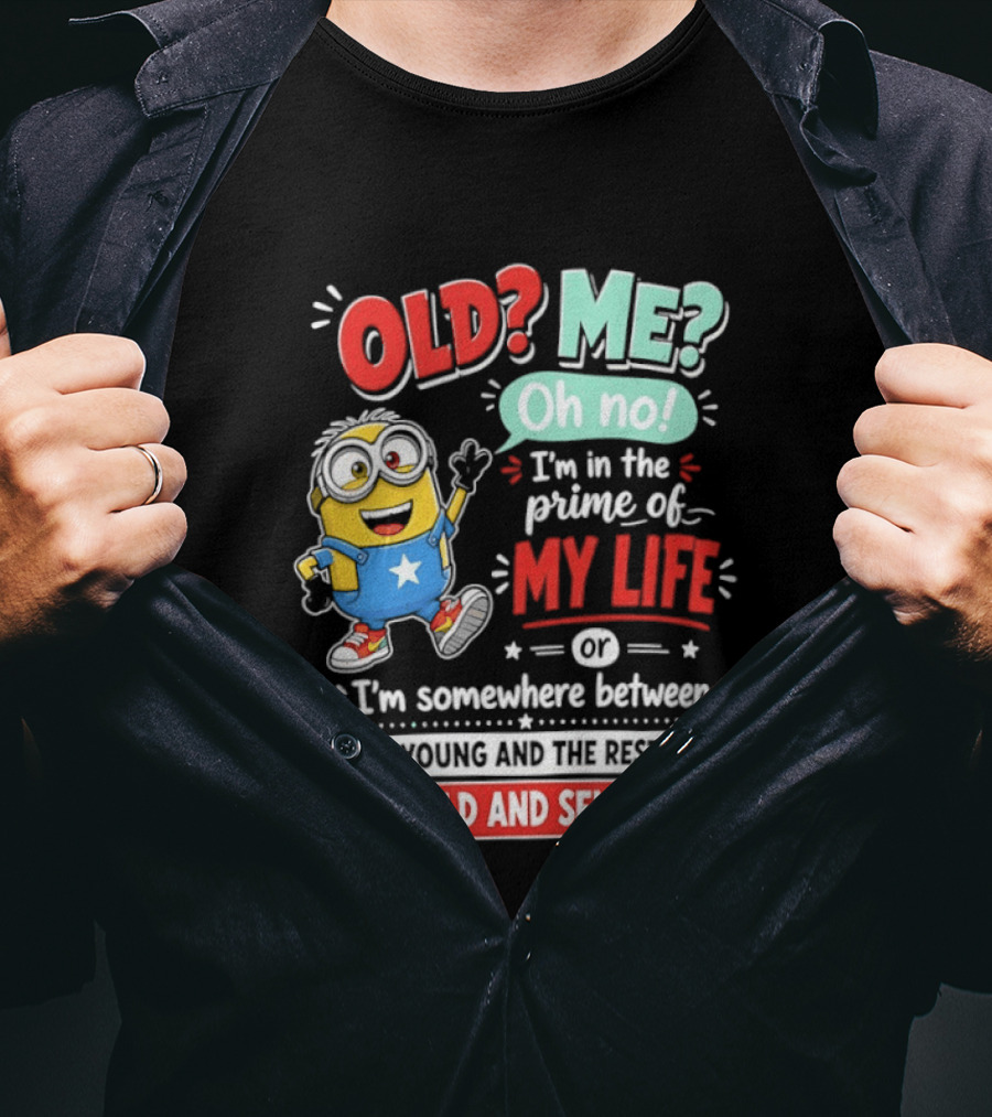 Old? Me? Oh No! I'm In The Prime Of My Life Minions Young Restless Old Senseless T-Shirt