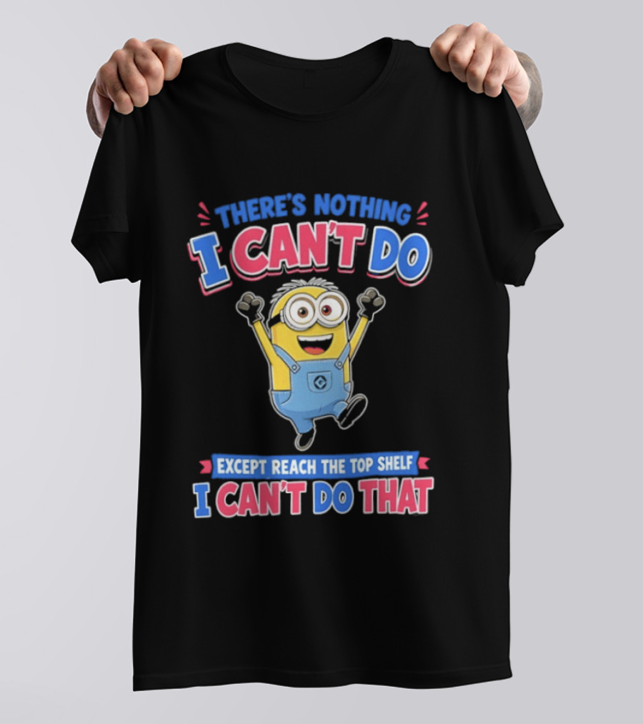 There's Nothing I Can't Do Minions Except Reach The Top Shelf I Can't Do That T-Shirt