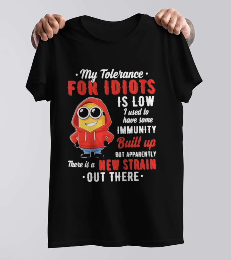 My Tolerance For Idiots Is Low I Used To Have Some Immunity Built Up New Strain Out There Minion T-Shirt
