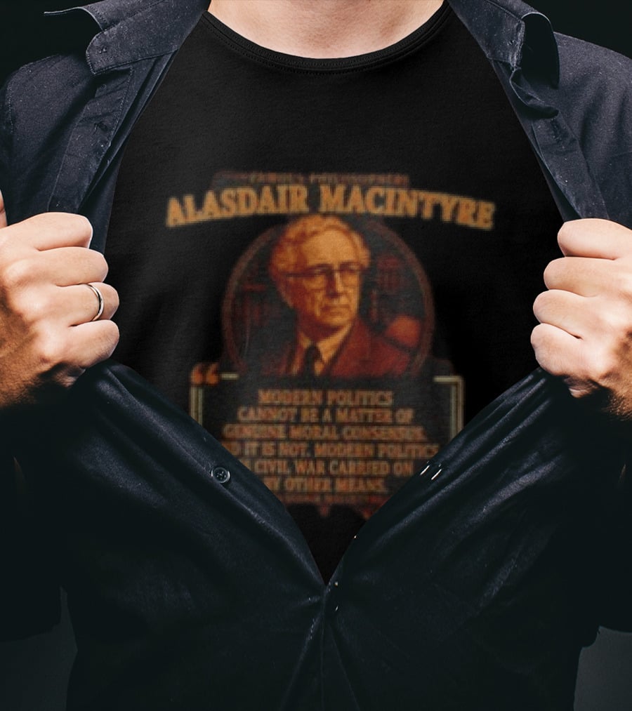 Alasdair MacIntyre Famous Philosophers Modern Politics Is Civil War Carried On By Other Means T-Shirt