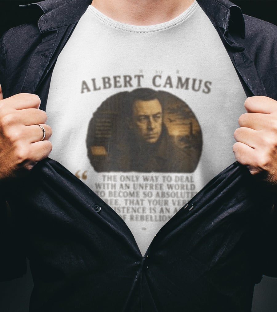 Albert Camus Famous Philosophers The Only Way To Deal With An Unfree World T-Shirt