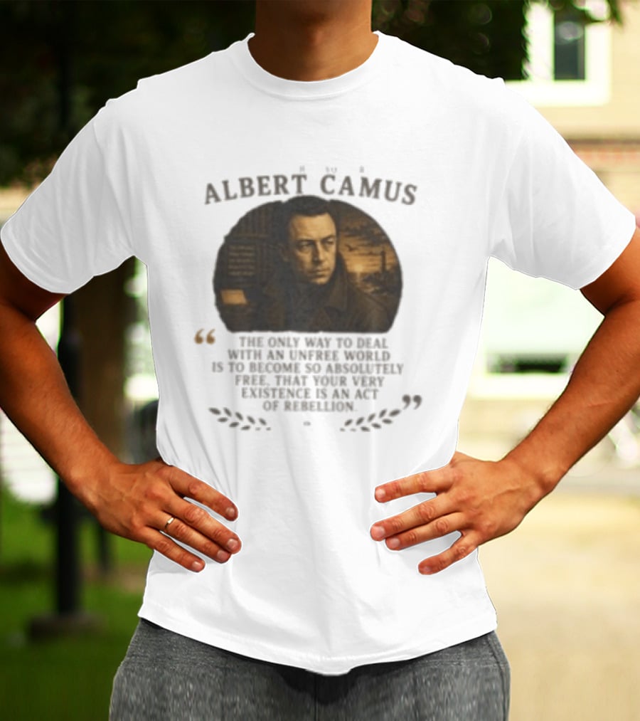 Albert Camus Famous Philosophers The Only Way To Deal With An Unfree World T-Shirt