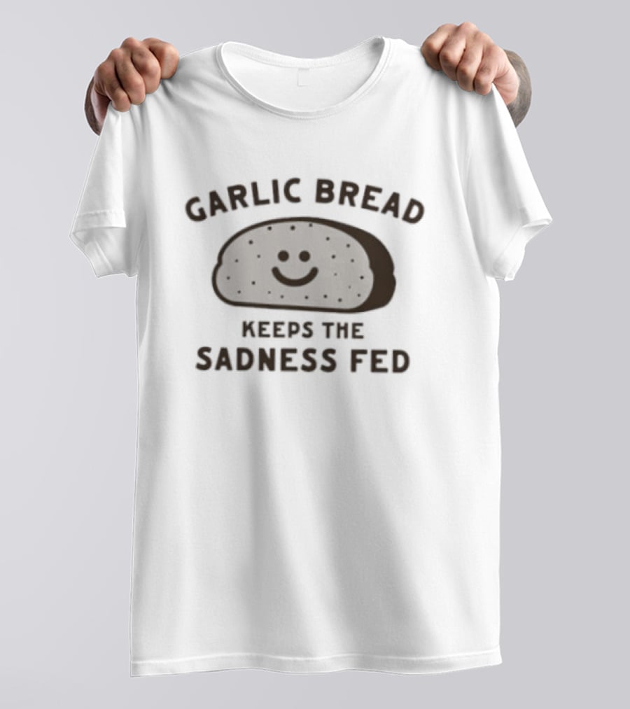 Garlic Bread Keeps The Sadness Fed Comfort Food T-Shirt