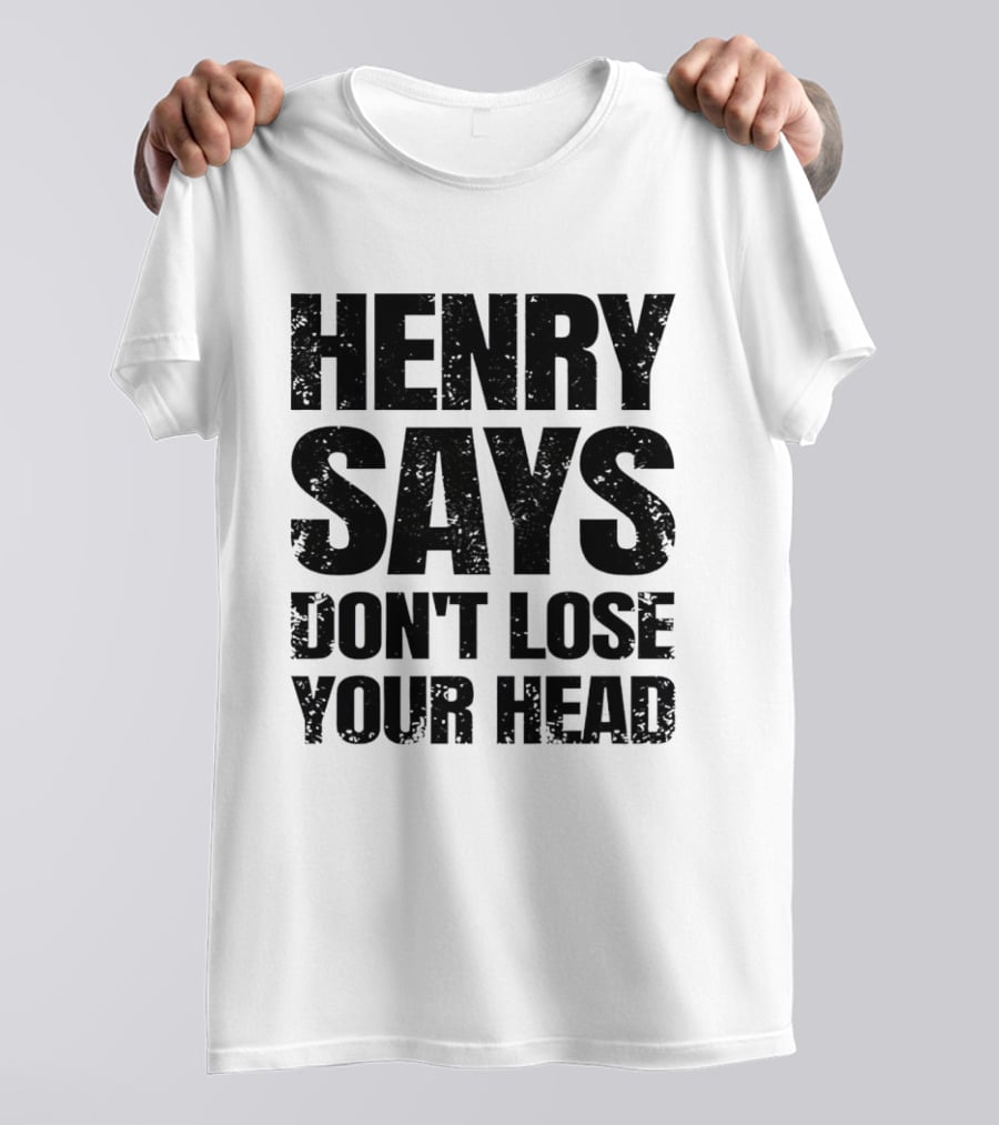 Henry Says Don't Lose Your Head T-Shirt