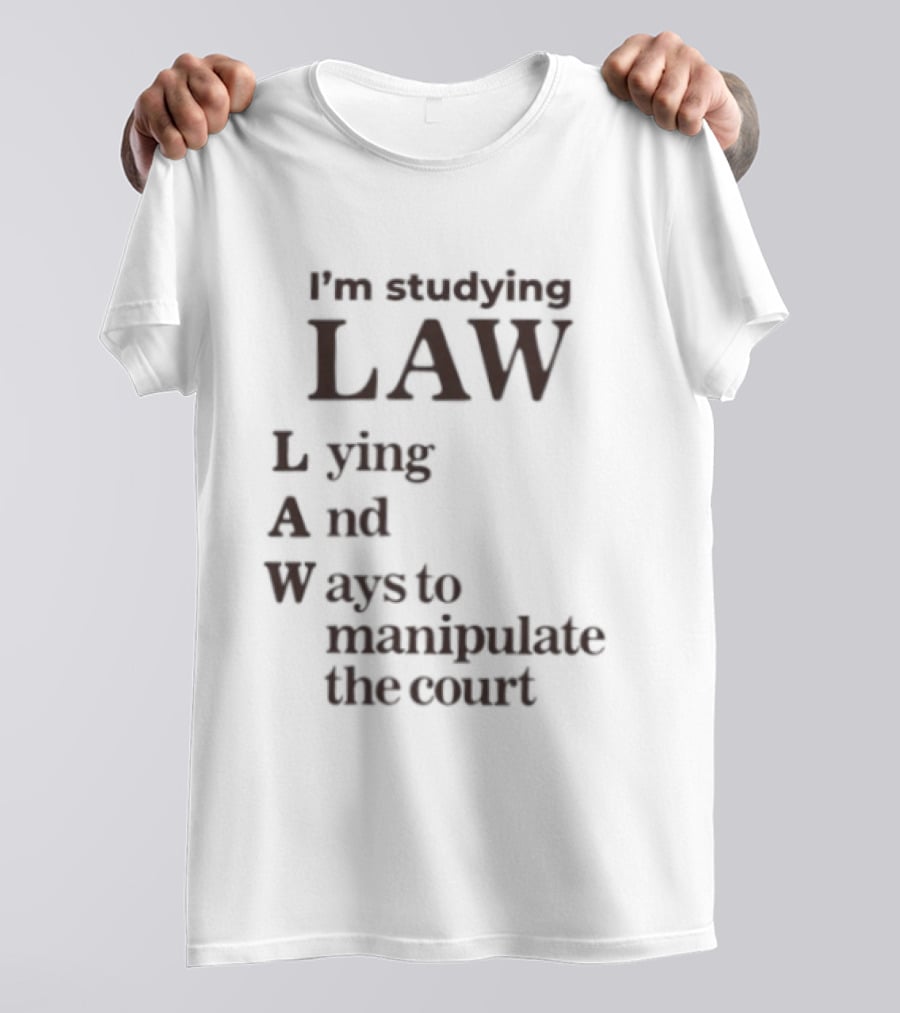 I'm Studying Law Lying And Ways To Manipulate The Court T-Shirt