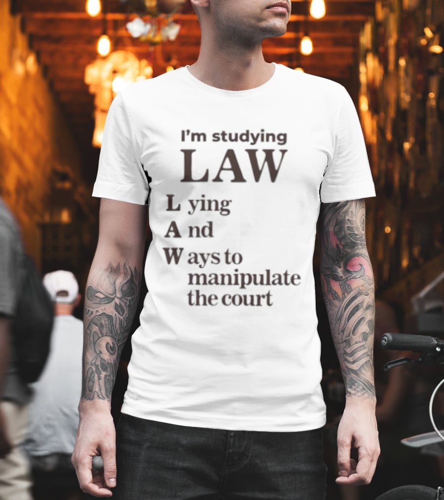 I'm Studying Law Lying And Ways To Manipulate The Court T-Shirt
