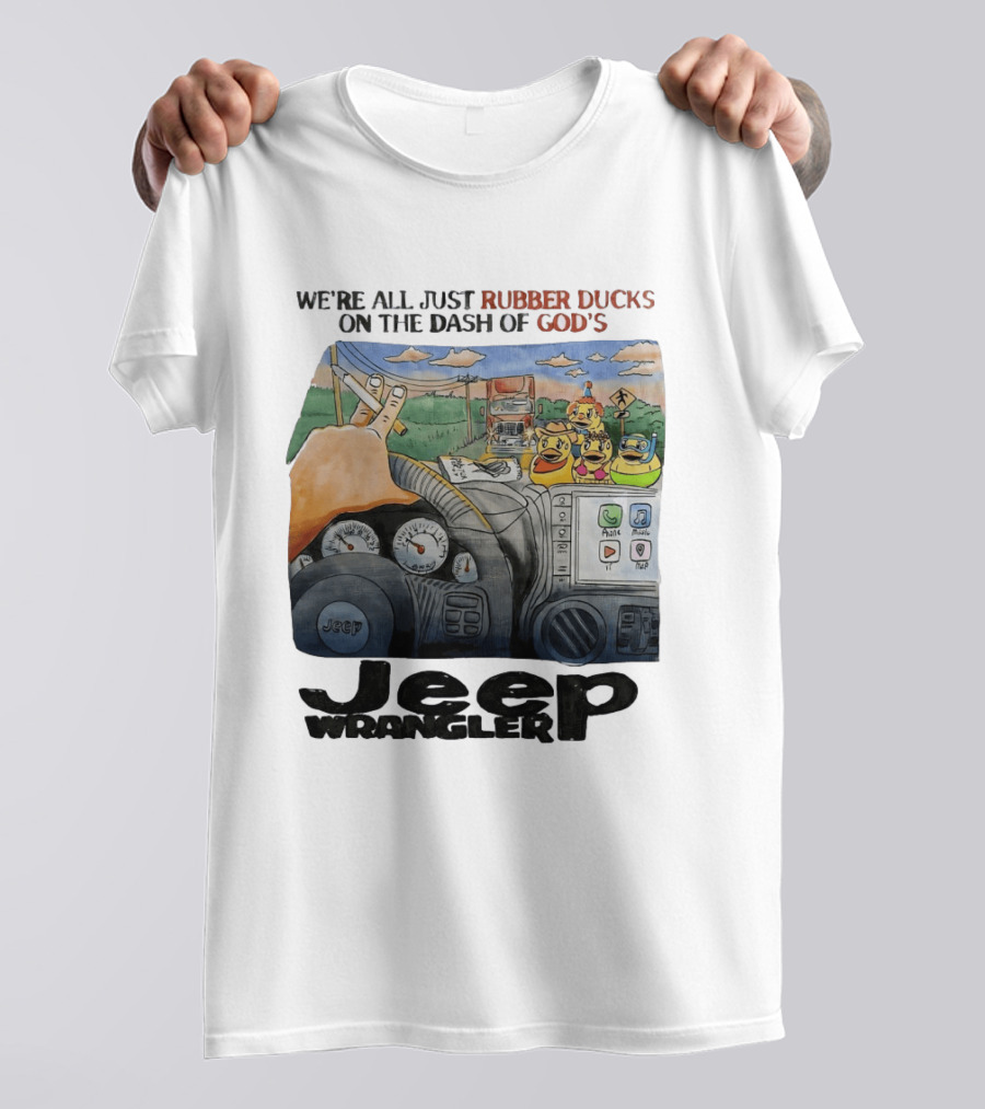 We're All Just Rubber Ducks On The Dash Of God's Jeep Wrangler T-Shirt