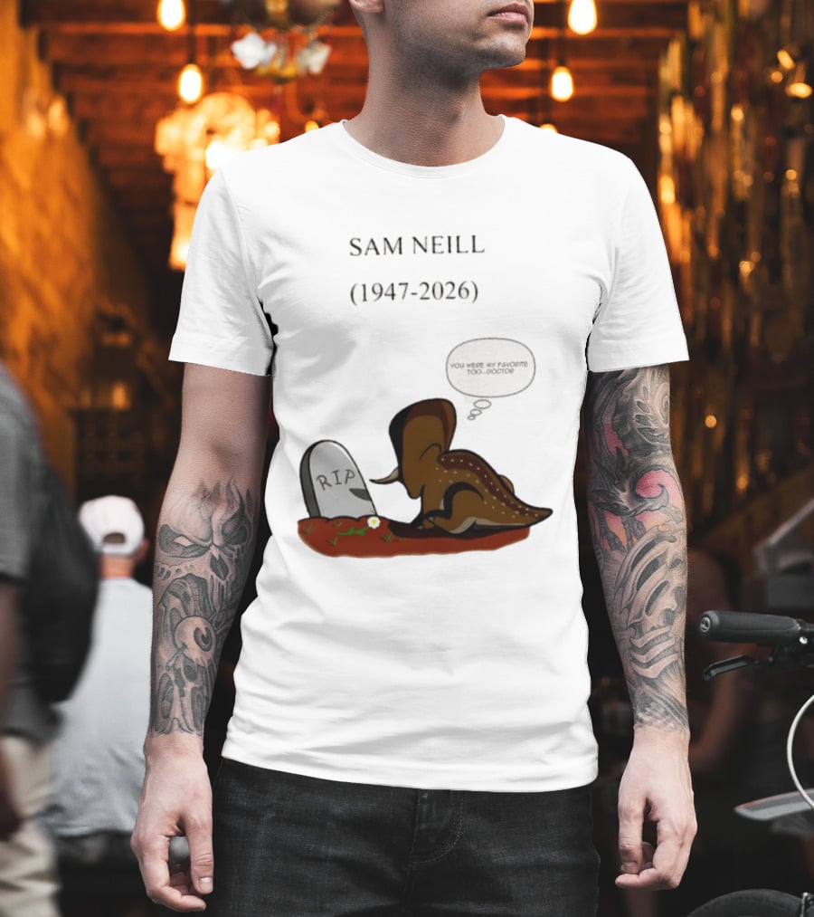 Sam Neill 1947 2026 RIP You Were My Favorite Too Doctor T-Shirt