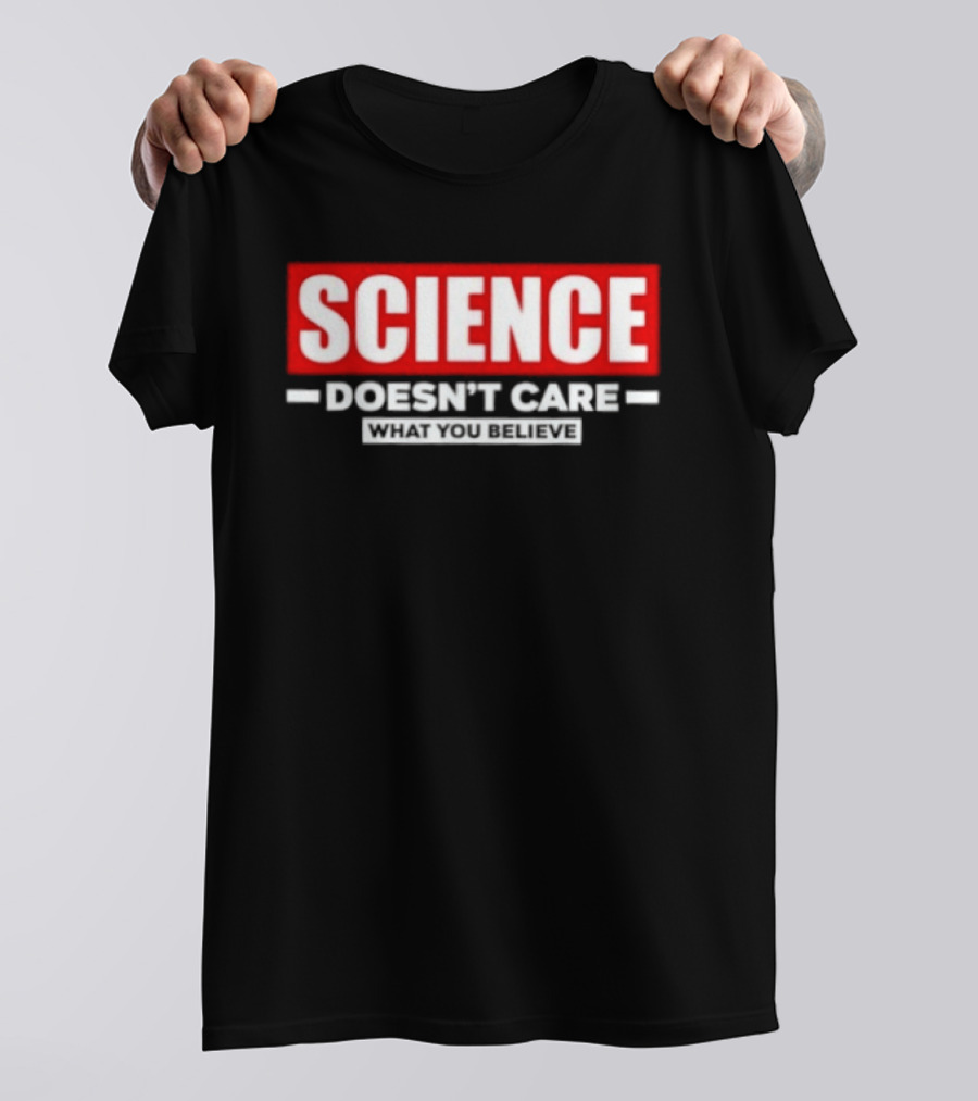 Science Doesn't Care What You Believe Scientific Fact T-Shirt