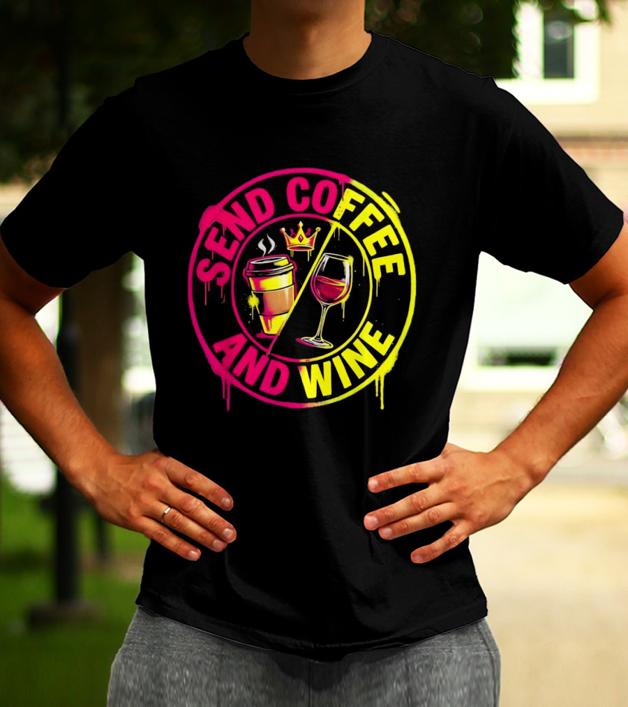 Send Coffee And Wine Crown Coffee Cup Wine Glass Spray Paint T-Shirt