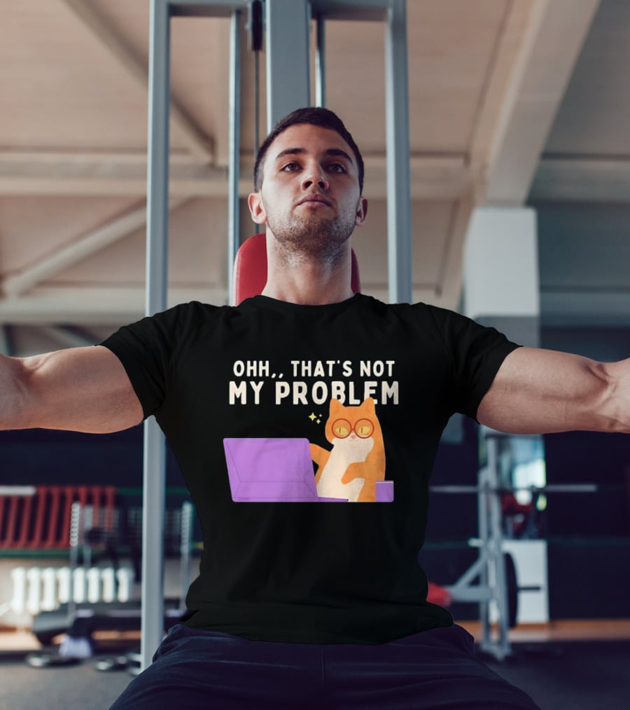 Ohh That's Not My Problem Cat With Glasses And Laptop T-Shirt
