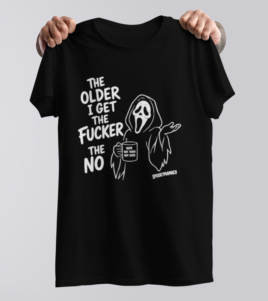 The Older I Get The Fucker The No Ghost Face Nope Not Today Not Ever Spookymamaeo T-Shirt