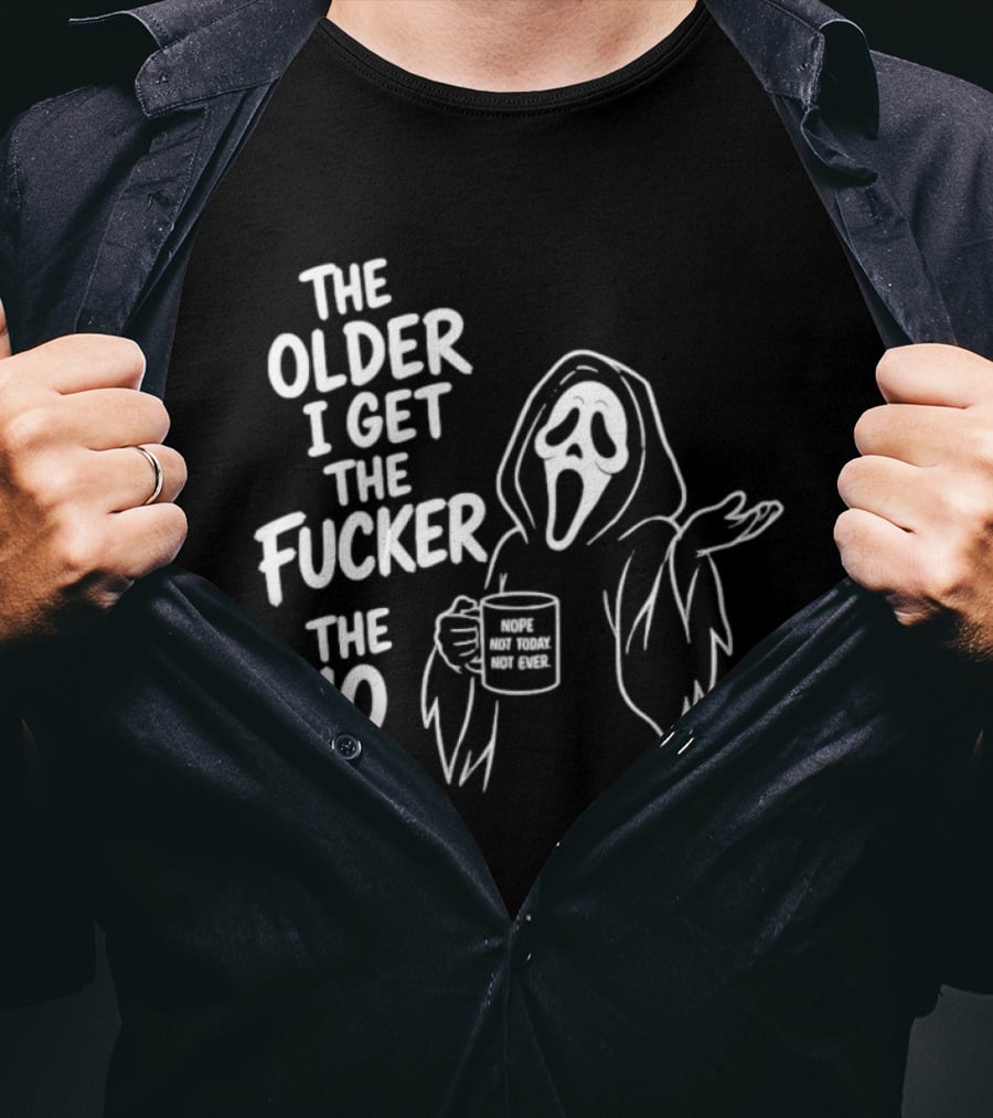 The Older I Get The Fucker The No Ghost Face Nope Not Today Not Ever Spookymamaeo T-Shirt