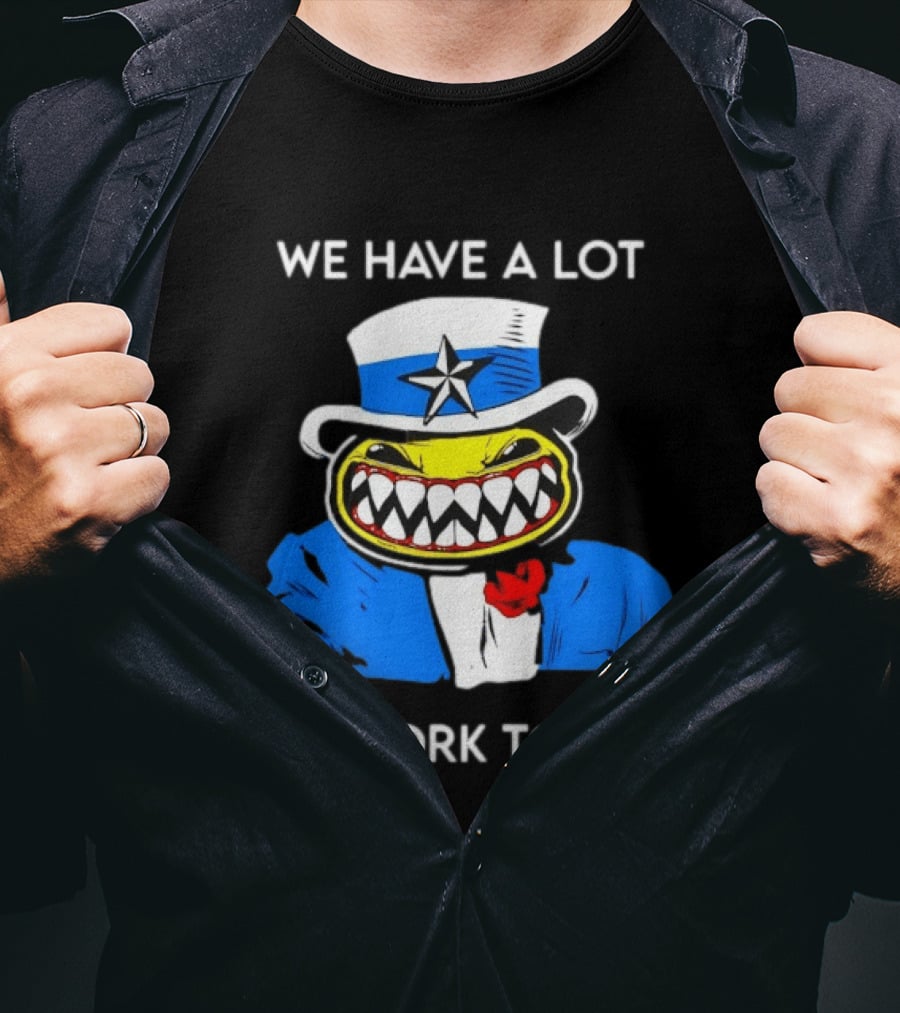 Uncle Sam Smiley Face We Have A Lot Of Work To Do T-Shirt