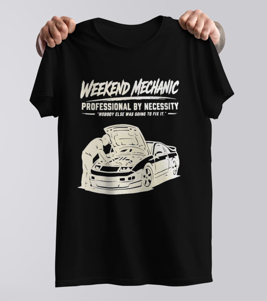 Weekend Mechanic Professional By Necessity Nobody Else Was Going To Fix It T-Shirt