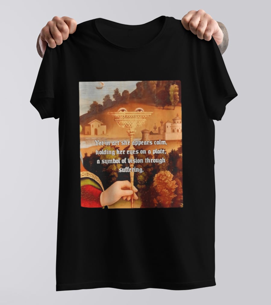 Yet In Art She Appears Calm Holding Her Eyes On A Plate A Symbol Of Vision Through Suffering T-Shirt