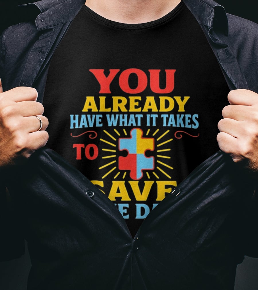 You Already Have What It Takes Autism Puzzle Piece Save The Day T-Shirt