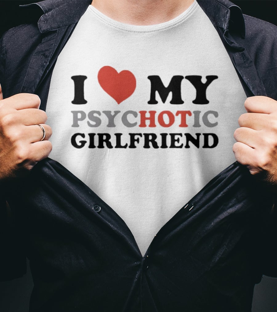 I Love My Psychotic Girlfriend Heart T-Shirt