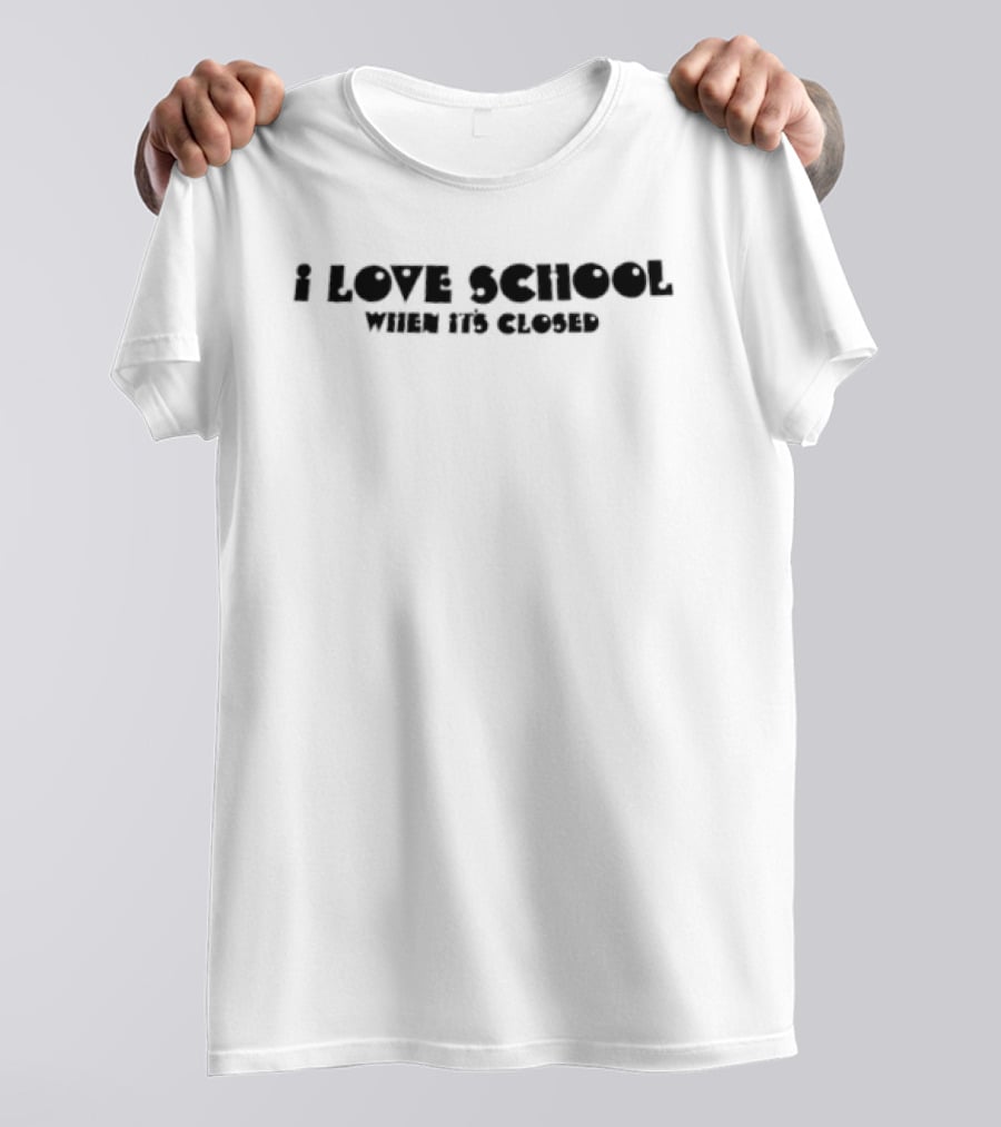 I Love School When It's Closed Student Life T-Shirt