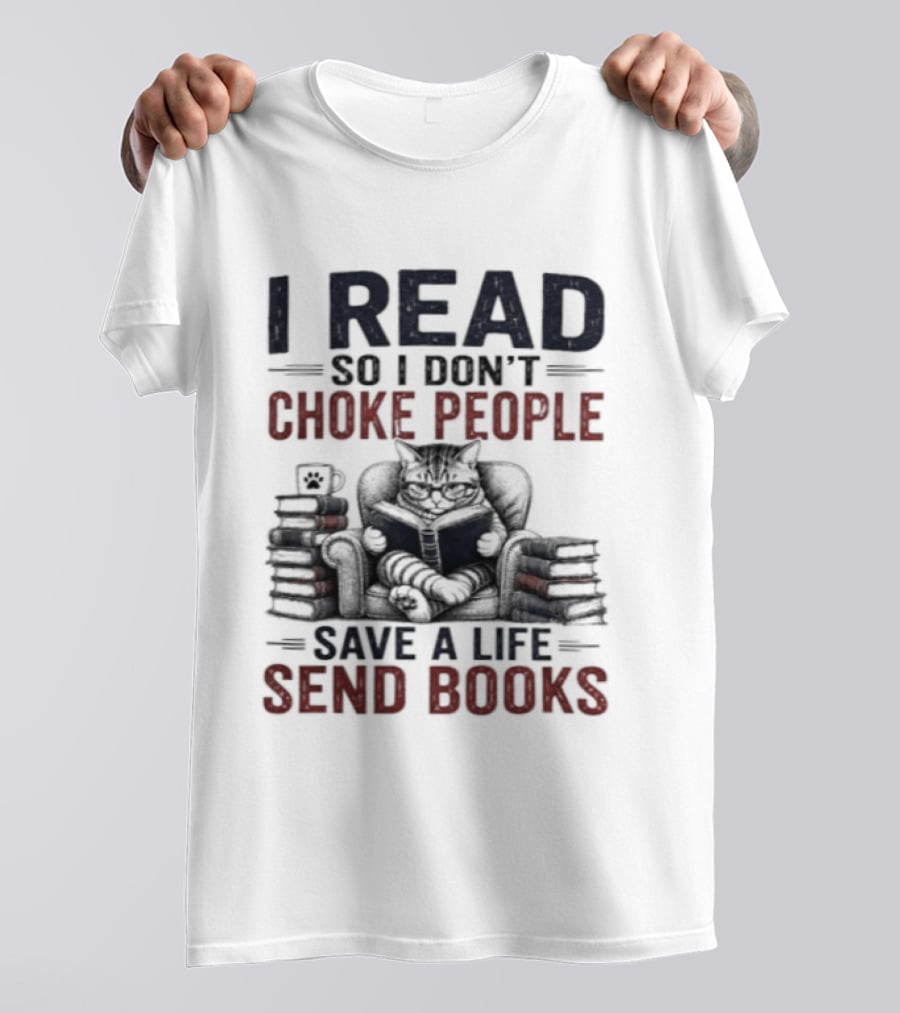 I Read So I Don't Choke People Save A Life Send Books Cat Reader T-Shirt