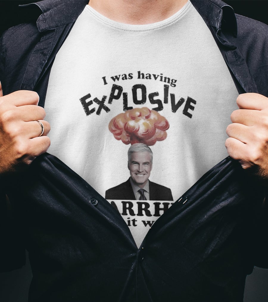 I Was Having Explosive Diarrhea Before It Was T-Shirt