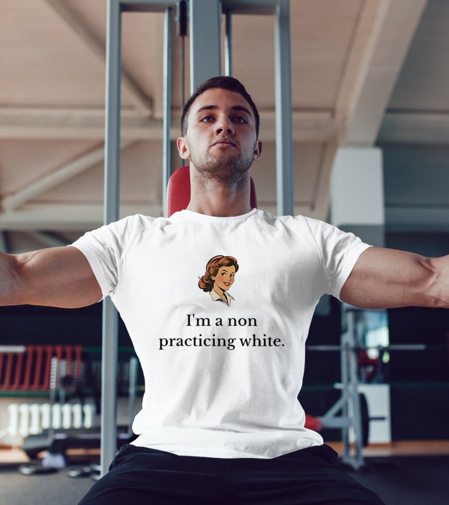 I'm A Non Practicing White Woman T-Shirt