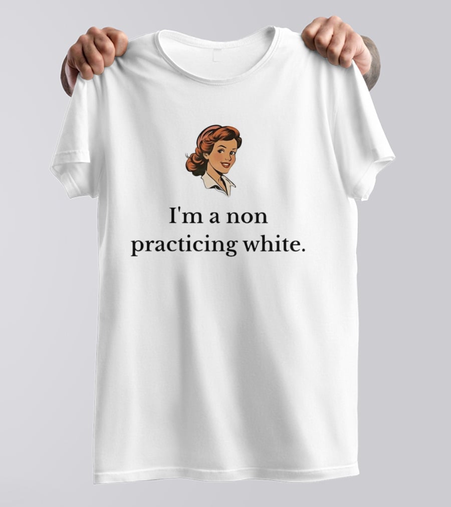 I'm A Non Practicing White Woman T-Shirt
