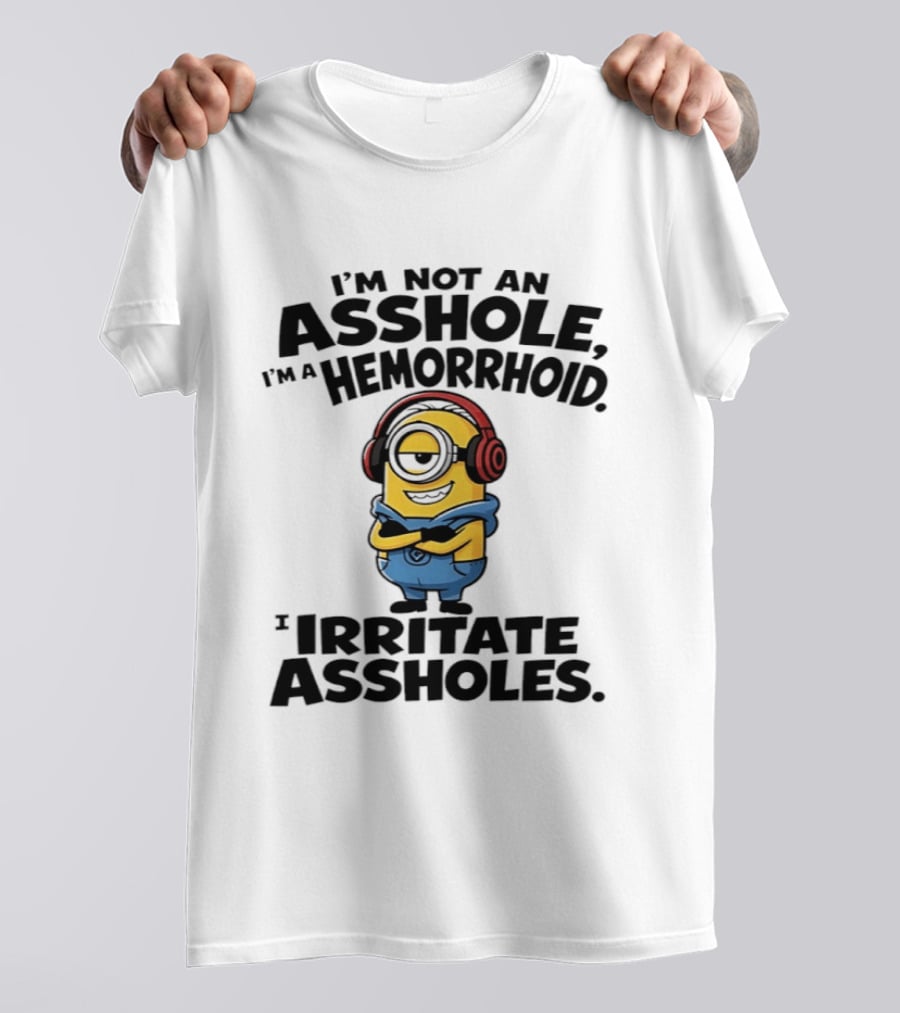 I'm Not An Asshole I'm A Hemorrhoid I Irritate Assholes Minions T-Shirt