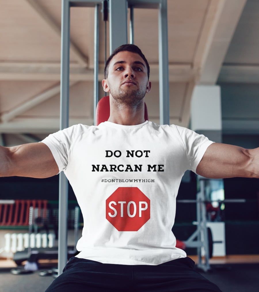 Do Not Narcan Me Stop #dontblowmyhigh T-Shirt