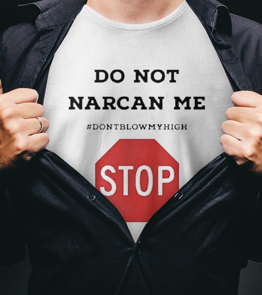 Do Not Narcan Me Stop #dontblowmyhigh T-Shirt