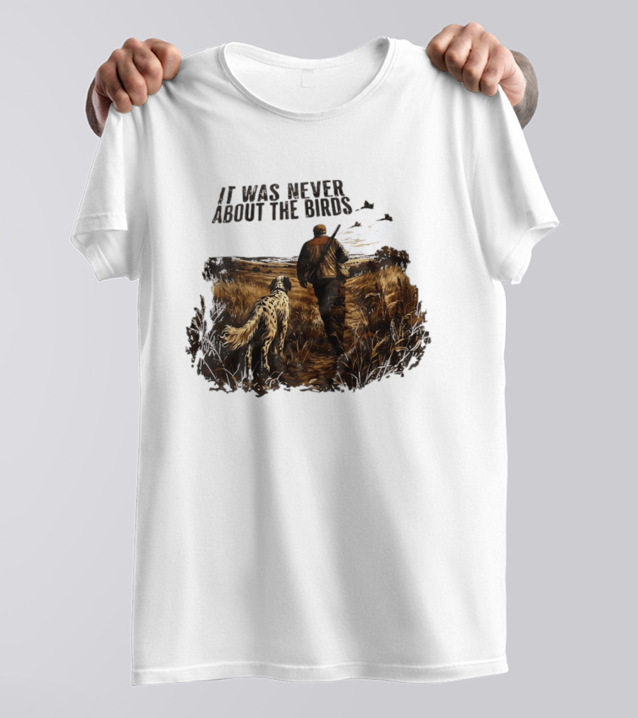 It Was Never About The Birds Hunter With Dog In Field Scene T-Shirt