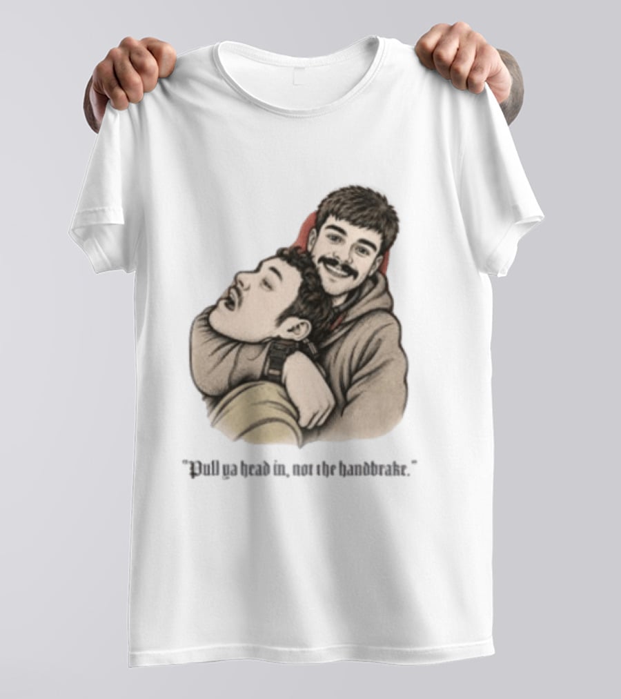 Pull Ya Head In Not The Handbrake Slang Humor Duo T-Shirt