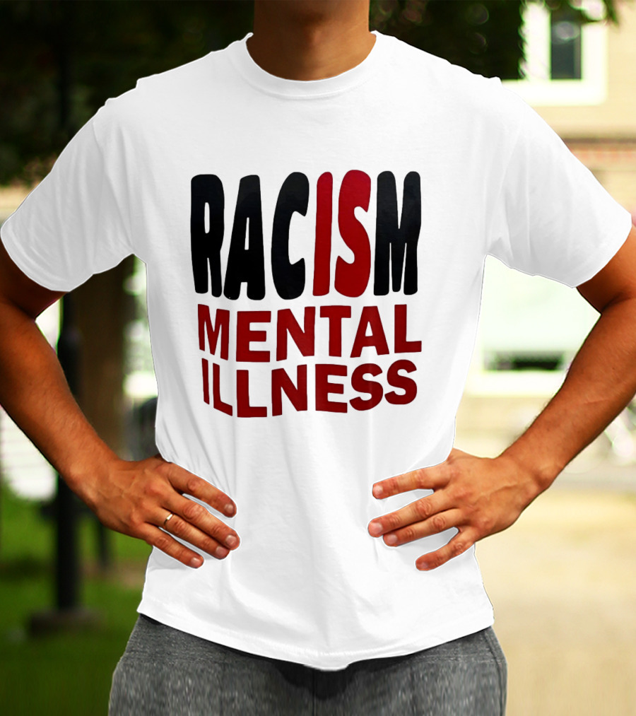 Racism Mental Illness Awareness Message T-Shirt