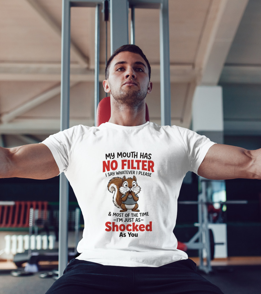 Squirrel My Mouth Has No Filter I Say Whatever I Please Shocked As You T-Shirt