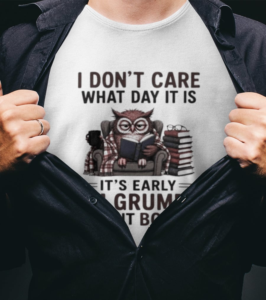 I Don't Care What Day It Is It's Early I'm Grumpy Owl With Books T-Shirt